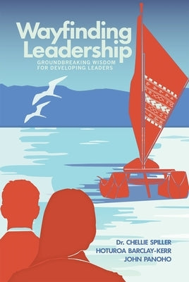 Wayfinding Leadership: Ground-Breaking Wisdom for Developing Leaders by Spiller, Chellie