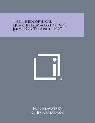 The Theosophical Quarterly Magazine, V24, July, 1926 to April, 1927 by Blavatsky, H. P.