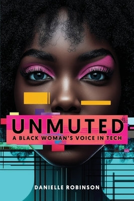 Unmuted: A Black Woman's Voice in Tech by Robinson, Danielle