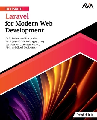 Ultimate Laravel for Modern Web Development by Jain, Drishti