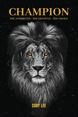 Champion: The Attributes, The Lifestyle, The Choice by Lee, Cory