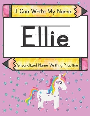 I Can Write My Name: Ellie: Personalized Name Writing Practice by Caluse, Kim
