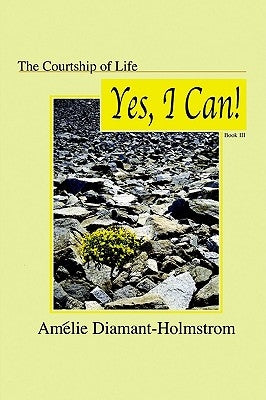 The Courtship of Life: Book Iii: Yes, I Can! by Diamant-Holmstrom, Am駘ie