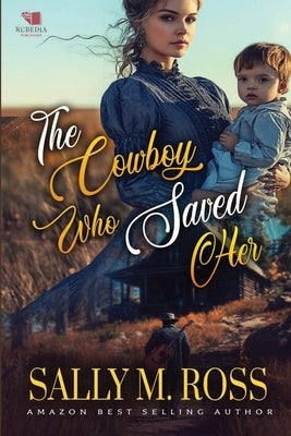 The Cowboy Who Saved Her: A Western Historical Romance Book by M. Ross, Sally