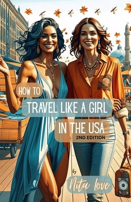 How to Travel Like a Girl: In The USA by Love, Nita