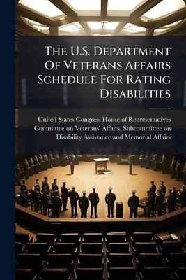 The U.S. Department Of Veterans Affairs Schedule For Rating Disabilities by United States Congress House of Repre
