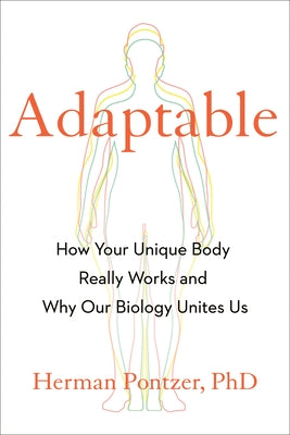 Adaptable: How Your Unique Body Really Works and Why Our Biology Unites Us by Pontzer, Herman
