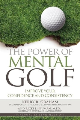The Power of Mental Golf: Improve Your Confidence and Consistency by Graham, Kerry R.