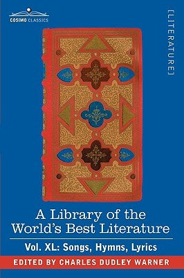 A Library of the World's Best Literature - Ancient and Modern - Vol.XL (Forty-Five Volumes); Songs, Hymns, Lyrics by Warner, Charles Dudley
