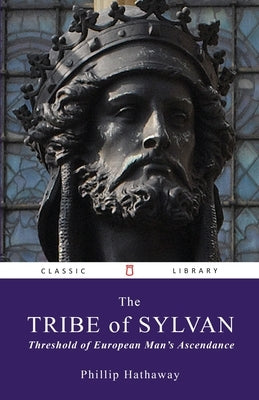The Tribe of Sylvan: Threshold of European Man's Ascendance by Hathaway, Phillip