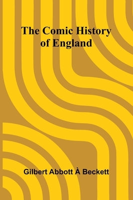 The Comic History Of England by Abbott, Gilbert