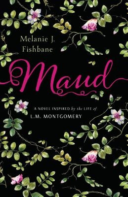Maud: A Novel Inspired by the Life of L.M. Montgomery by Fishbane, Melanie J.
