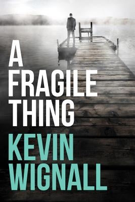 A Fragile Thing: A Thriller by Wignall, Kevin