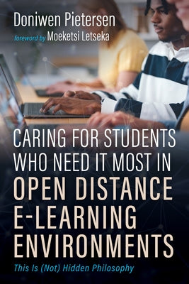 Caring for Students Who Need It Most in Open Distance E-Learning Environments: This Is (Not) Hidden Philosophy by Pietersen, Doniwen