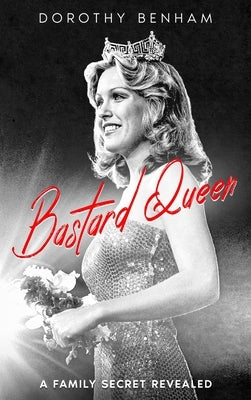 Bastard Queen: A Family Secret Revealed by Benham, Dorothy