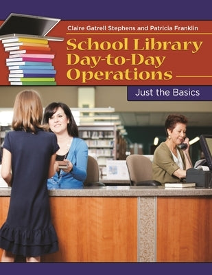School Library Day-to-Day Operations: Just the Basics by Stephens, Claire