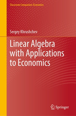 Linear Algebra with Applications to Economics by Khrushchev, Sergey