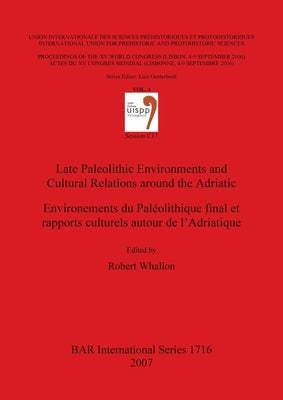 Late Paleolithic Environments and Cultural Relations around the Adriatic / Environements du Paléolithique final et rapports culturels autour de l'Adri by Whallon, Robert