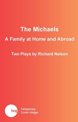 The Michaels: A Family at Home and Abroad: Two Plays by Nelson, Richard