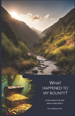 What happened to my bounty?: An inspiring story about the art of risk management according to ISO 31000 by Blokland, Peter