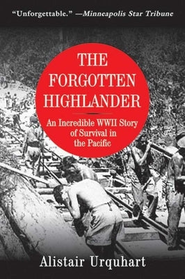 The Forgotten Highlander: An Incredible WWII Story of Survival in the Pacific by Urquhart, Alistair