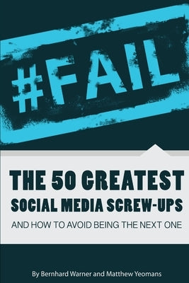 #Fail: The 50 Greatest Social Media Screw-Ups and How to Avoid Being the Next One by Warner, Bernhard