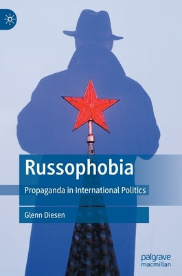 Russophobia: Propaganda in International Politics by Diesen, Glenn