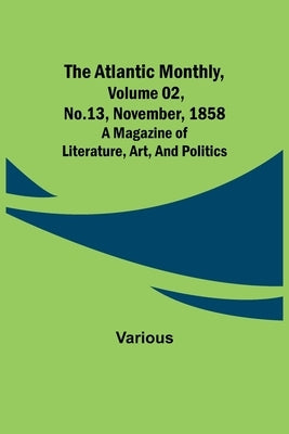 The Atlantic Monthly, Volume 02, No. 13, November, 1858; A Magazine of Literature, Art, and Politics by Various
