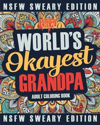 Worlds Okayest Grandpa Coloring Book: A Sweary, Irreverent, Swear Word Grandpa Coloring Book for Adults by Coloring Crew