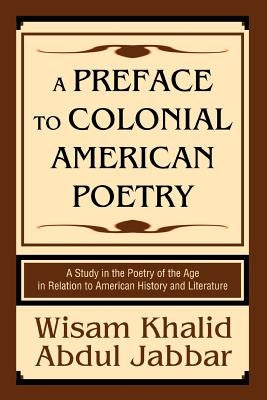 A Preface to Colonial American Poetry: A Study in the Poetry of the Age in Relation to American History and Literature by Abdul Jabbar, Wisam Khalid