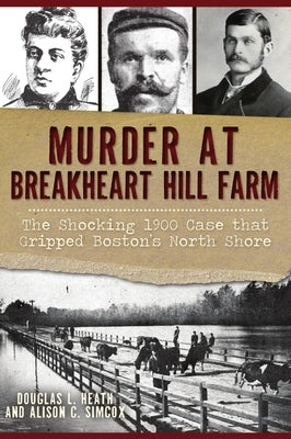Murder at Breakheart Hill Farm: The Shocking 1900 Case That Gripped Boston's North Shore by Heath, Douglas L.
