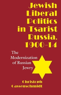 Jewish Liberal Politics in Tsarist Russia, 1900-1914: The Modernization of Russian Jewry by Gassenschmidt, Christoph