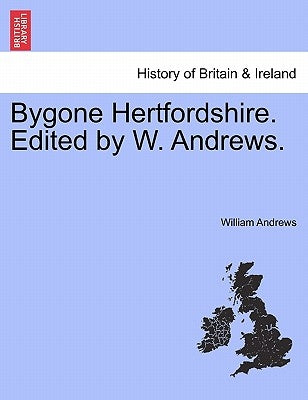 Bygone Hertfordshire. Edited by W. Andrews. by Andrews, William