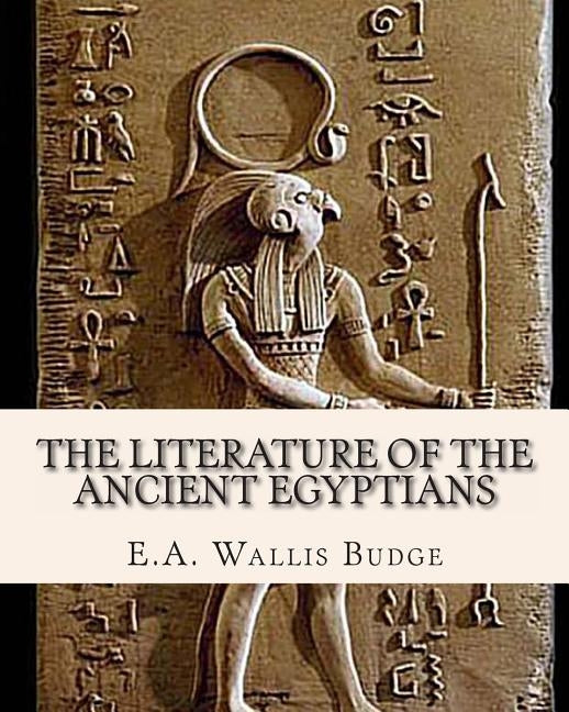 The Literature of the Ancient Egyptians by Budge, E. a. Wallis