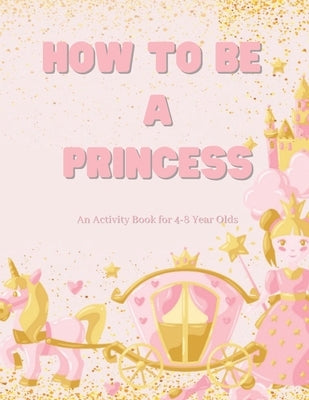 How To Be a Princess: Math, Letters Tracing, Affirmations and More for 4-8 Year Olds by LeMieux, Heather