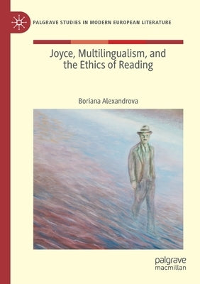 Joyce, Multilingualism, and the Ethics of Reading by Alexandrova, Boriana