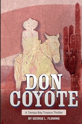 Don Coyote: A Tampa Bay Tropics Thriller by Fleming, George L.