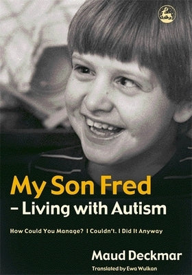 My Son Fred - Living with Autism: How Could You Manage? I Couldn't. I Did It Anyway by Deckmar, Maud