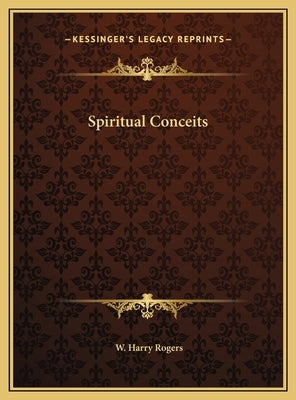 Spiritual Conceits by Rogers, W. Harry