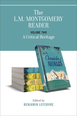 The L.M. Montgomery Reader: Volume Two: A Critical Heritage by Lefebvre, Benjamin