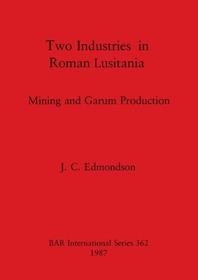 Two Industries in Roman Lusitania: Mining and Garum Production by Edmondson, J. C.