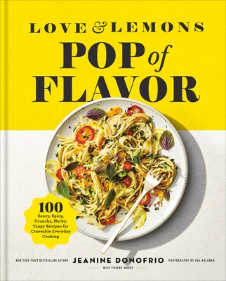 Love and Lemons Pop of Flavor: 100 Saucy, Spicy, Crunchy, Herb-Y, Tangy Recipes for Crave-Able Everyday Cooking by Donofrio, Jeanine