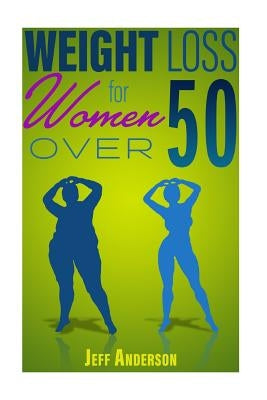 Weight Loss for Women Over 50: The Ultimate Weight Loss Guide to Look and Feel Young Again by Anderson, Jeff