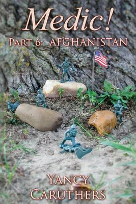 Medic!: Part 6: Afghanistan by Caruthers, Yancy W.