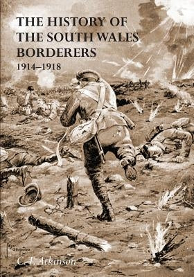 The History of the South Wales Borderers 1914- 1918 by Atkinson, C. T. Late Captain