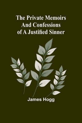 The Private Memoirs and Confessions of a Justified Sinner by Hogg, James