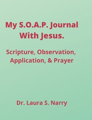 My S.O.A.P. Journal With Jesus: Scripture, Observation, Application, Prayer by Stapleton-Narry, Laura