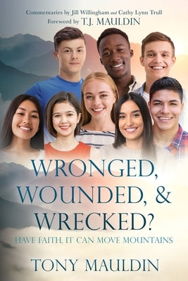 Wronged, Wounded, & Wrecked?: Have Faith, It Can Move Mountains by Mauldin, Tony