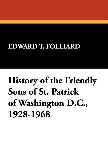 History of the Friendly Sons of St. Patrick of Washington D.C., 1928-1968 by Folliard, Edward T.