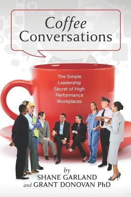 Coffee Conversations: The Simple Leadership Secret of High Performance Workplaces by Garland, Shane